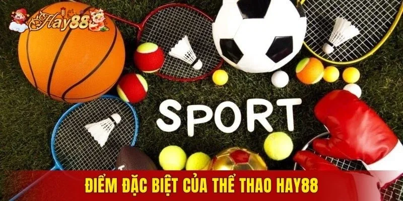 Điểm đặc biệt của thể thao Hay88