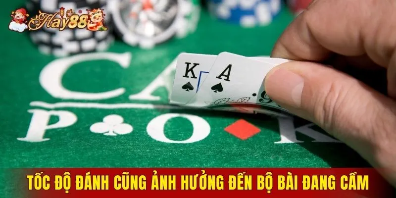 Tốc độ đánh cũng ảnh hưởng đến bộ bài đang cầm