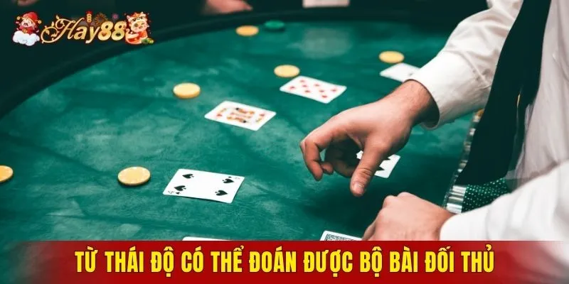 Từ thái độ có thể đoán được bộ bài đối thủ